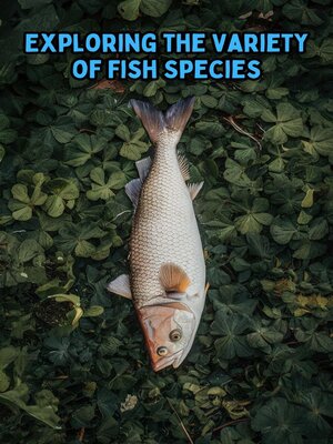 cover image of Exploring the Variety of Fish Species